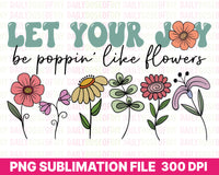 Let Your Joy Be Poppin' Like Flowers Spring Sublimation Design