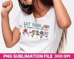 Let Your Joy Be Poppin' Like Flowers Spring Sublimation Design